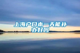 上海户口本一天能补办好吗