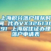 上海积分落户排队时间 代办VX32613691 上海居住证办理落户申请表