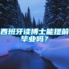 西班牙读博士能提前毕业吗？