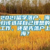 2021留学落户，海归该选择自己理想的工作，还是先落户上海？