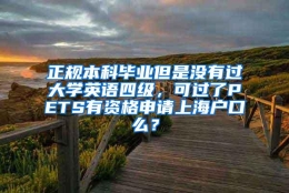 正规本科毕业但是没有过大学英语四级，可过了PETS有资格申请上海户口么？