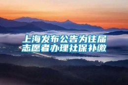 上海发布公告为往届志愿者办理社保补缴