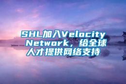 SHL加入Velocity Network，给全球人才提供网络支持