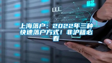 上海落户：2022年三种快速落户方式！非沪籍必看