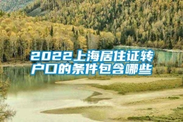 2022上海居住证转户口的条件包含哪些