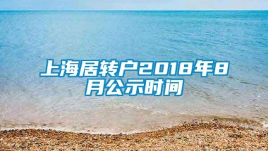 上海居转户2018年8月公示时间