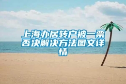 上海办居转户被一票否决解决方法图文详情