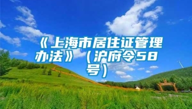 《上海市居住证管理办法》（沪府令58号）