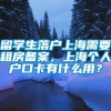 留学生落户上海需要租房备案，上海个人户口卡有什么用？