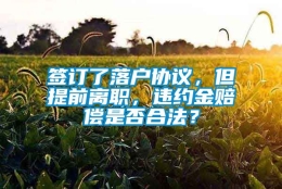 签订了落户协议，但提前离职，违约金赔偿是否合法？