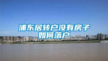 浦东居转户没有房子如何落户