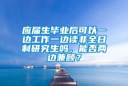 应届生毕业后可以一边工作一边读非全日制研究生吗，能否两边兼顾？