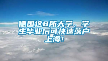 德国这8所大学，学生毕业后可快速落户上海！