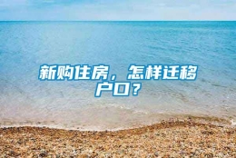 新购住房，怎样迁移户口？