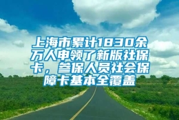 上海市累计1830余万人申领了新版社保卡，参保人员社会保障卡基本全覆盖