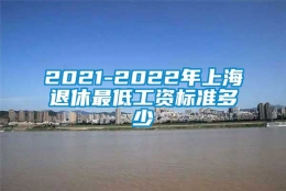 2021-2022年上海退休最低工资标准多少