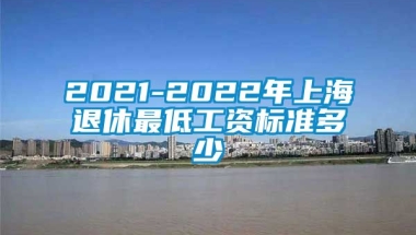 2021-2022年上海退休最低工资标准多少