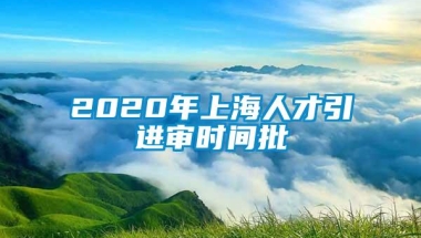 2020年上海人才引进审时间批