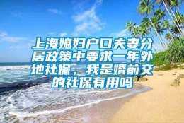 上海媳妇户口夫妻分居政策中要求一年外地社保，我是婚前交的社保有用吗