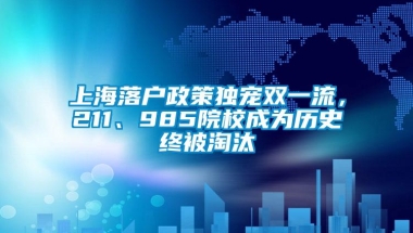 上海落户政策独宠双一流，211、985院校成为历史终被淘汰