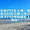 父亲户口在上海，母亲户口在宁波，生了孩子户口可以报在上海吗？