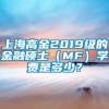 上海高金2019级的金融硕士（MF）学费是多少？