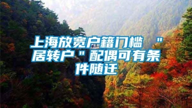 上海放宽户籍门槛 ＂居转户＂配偶可有条件随迁