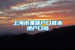 上海市集体户口算本地户口吗