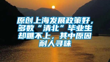 原创上海发展政策好，多数“清北”毕业生却瞧不上，其中原因耐人寻味