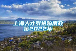 上海人才引进购房政策2022年