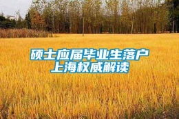 硕士应届毕业生落户上海权威解读