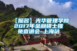 【报名】光华管理学院2017年金融硕士推免宣讲会-上海站