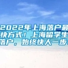 2022年上海落户最快方式！上海留学生落户，始终快人一步！