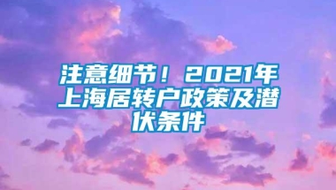 注意细节！2021年上海居转户政策及潜伏条件