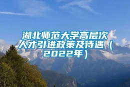 湖北师范大学高层次人才引进政策及待遇（2022年）