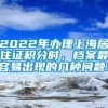 2022年办理上海居住证积分时，档案最容易出现的几种问题！