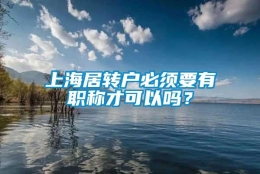 上海居转户必须要有职称才可以吗？