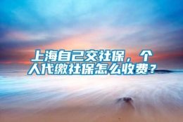 上海自己交社保，个人代缴社保怎么收费？