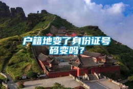 户籍地变了身份证号码变吗？