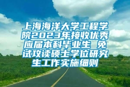 上海海洋大学工程学院2023年接收优秀应届本科毕业生 免试攻读硕士学位研究生工作实施细则