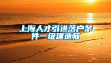 上海人才引进落户条件一级建造师