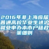 2016年非上海应届普通高校毕业生进沪就业申办本市户籍政策细则