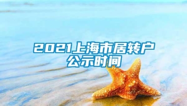 2021上海市居转户公示时间