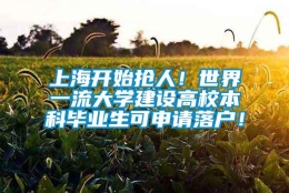 上海开始抢人！世界一流大学建设高校本科毕业生可申请落户！