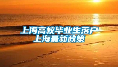 上海高校毕业生落户上海最新政策