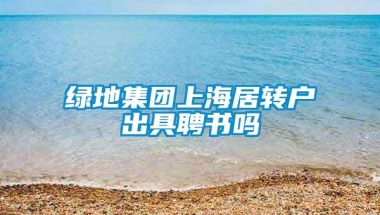 绿地集团上海居转户出具聘书吗