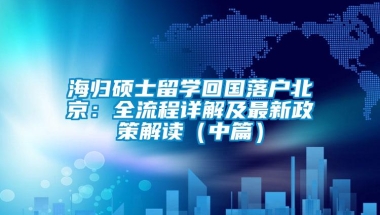 海归硕士留学回国落户北京：全流程详解及最新政策解读（中篇）