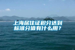 上海居住证积分达到标准分值有什么用？