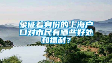 象征着身份的上海户口对市民有哪些好处和福利？