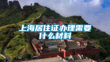 上海居住证办理需要什么材料